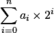  \displaystyle \sum_{i=0}^{n} a_{i} \times 2^{i} 